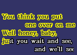 mm

mm

gain you wait andsee,
andweusee