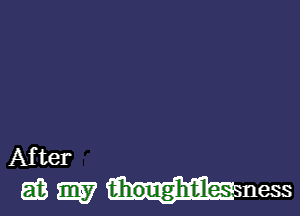After
63 W 1?h0ugh1i1es ness