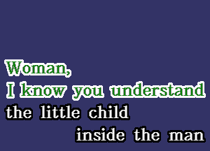 3W
the little child
inside the man