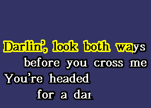 HDMWWS

before you cross me
You,re headed
for a den