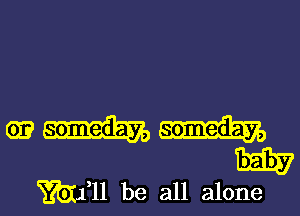 E51337

Will be all alone