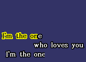 mmme

who loves you
Fm the one