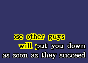 as soon as they succeed