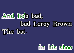 Ms bad,

bad Leroy Brown
The ban

mmm-