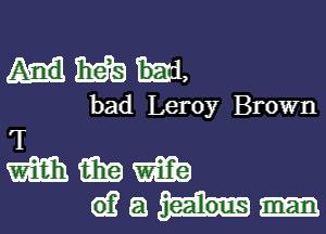 Hm,

bad Leroy Brown

T
mmm
diam