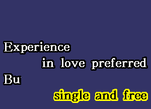 Experience

in love preferred

mmm

Bu