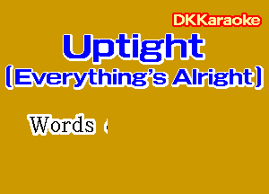 DKKaraole

Uptight

lEverythings Alrightl

Words -