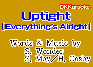 DKKaraoke

Uptight

lEverythingB Alrightl

Words 8L Music by
S. Wonder
8. MOY H. Cosby