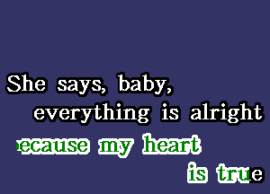 She says, baby,

everything is alright
my mama

game