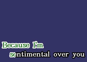 mm

Etentimental over you