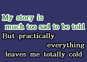 1M3? Ea
mwao
But practically
everything
leaves me totally cold