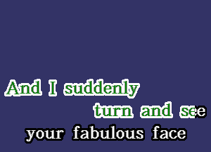 m3
dee

your fabulous face