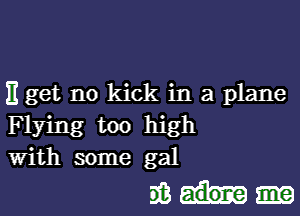 11 get no kick in a plane

Flying too high
With some gal

93-.