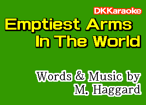 DKKaraoke

Emptiest Arms
lln The World

83 W by
ML Haggard