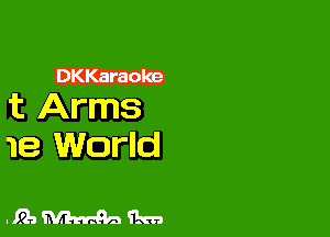 DKKaraoke

t Arms

19 World

.l'laMrnanQt-n