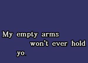 My empty arms
wodt ever hold

YO