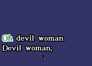 QB) devil woman
Devil woman,

J