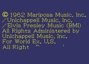 C3) 1962 Mariposa Music, Inc.
Unichappe11 Music, Inc.

E1viS Presley Music (BIVH)
All Rights Administered by

Unichappell Music, Inc.
For World EX. US.

All Right h