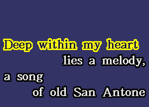 m 9157 me
lies a melody,

a song
of old San Antone