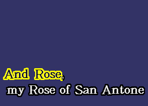 my Rose of San Antone