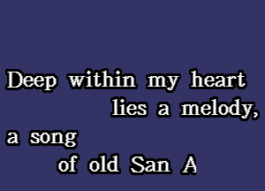 Deep Within my heart

lies a melody,

asong
of old San A