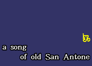 We

of old San Antone

asong