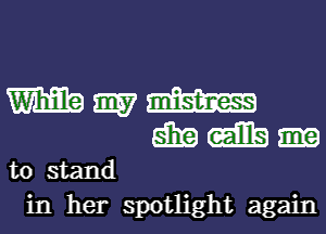 Wmmmm
mm-

to stand
in her spotlight again