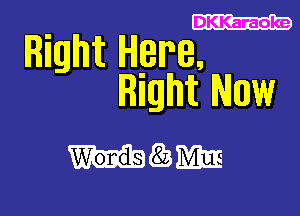 DKKaraoke

Right Ham.
Rngm Now

MQSMEE