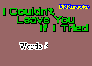 DKKaraoke

ll Coulth
Leave You
llf ll Tried