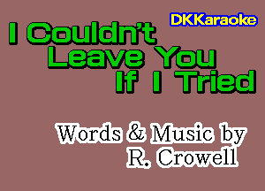 DKKaraoke

ll Coulth
Leave You
llf ll Tried

83 m by
Gnowelll