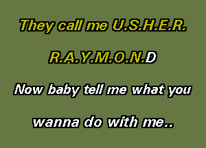 They call me U.S.H.E.R.

RA. Y.M. 0.N.D

Now baby tell me what you

wanna do with me..