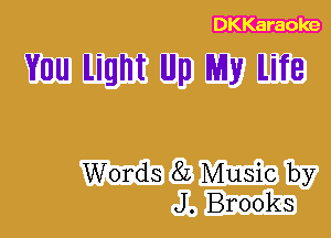 You light Ill) My life

Words 8L Music by
J. Brooks