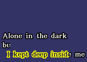 Alone in the dark

b

U1
Ema me