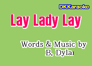 DKKaraoke

M39 MW M39

Words 8L Music by
B. Dylal