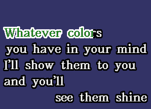 M 001015

you have in your mind

F11 show them to you
and youoll
see them shine