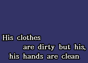 His clothes
are dirty but his,
his hands are clean