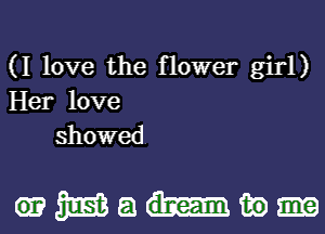 (I love the flower girl)
Her love
showed

mmaw