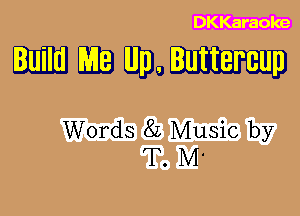 DKKaraoke

mmmm

Words 8L Music by
T. M'