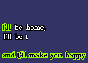 m be home,
F11 be 't

mmmmm