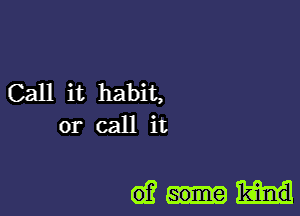 Call it habit,
or call it

613w