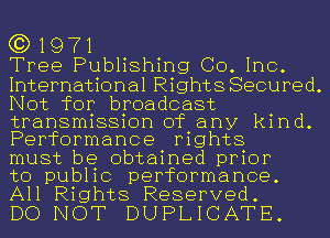 (3) 1971

Tree Publishing Co. Inc.
International Rights Secured.
Not for broadcast

transmission of any kind.
Performance rights
must be obtained prior

to public performance.
All Rights Reserved.

DO NOT DUPLICATE.