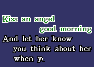 mm

And let her know
you think about her
when )7(