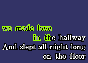 mama

E ahe hallway
And slept all night long

on the floor