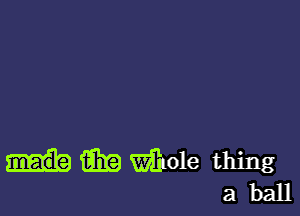 1m mole thing
a ball