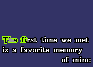 Ema 31'. time we met

is a favorite memory
of mine