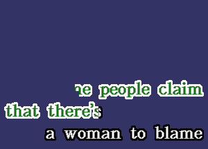 a woman to blame