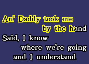 M
H7 i131? Emnd
Said, I knowr
Where we,re going
and I understand