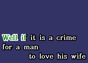 m m it is a crime

for a man
to love his Wife