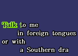 MEito me

in foreign tongues
or with
a Southern dra