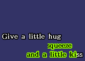 Give a little hug

Mamwss